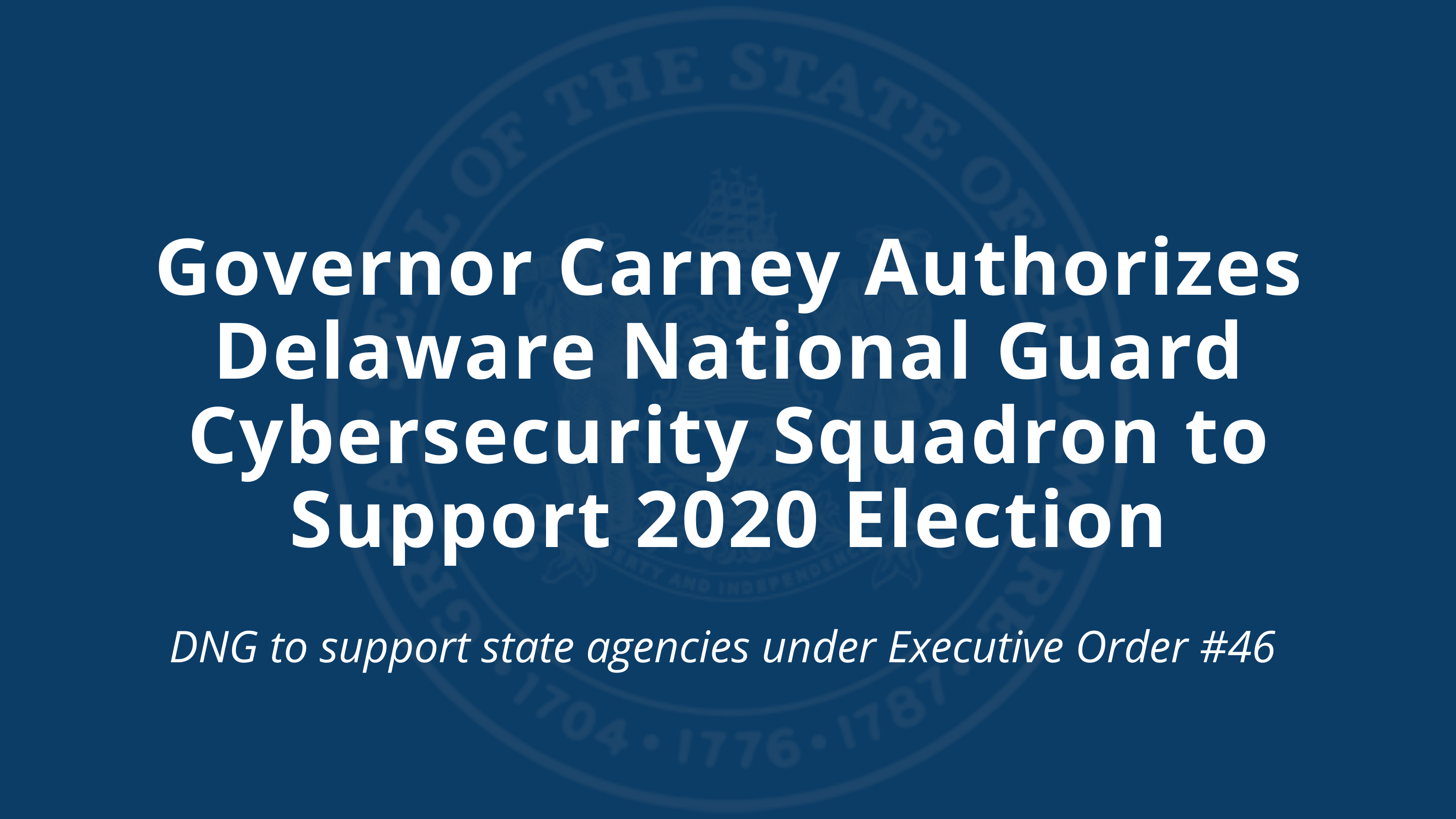 Governor Carney Authorizes Delaware National Guard Cybersecurity Squadron to Support 2020 Election