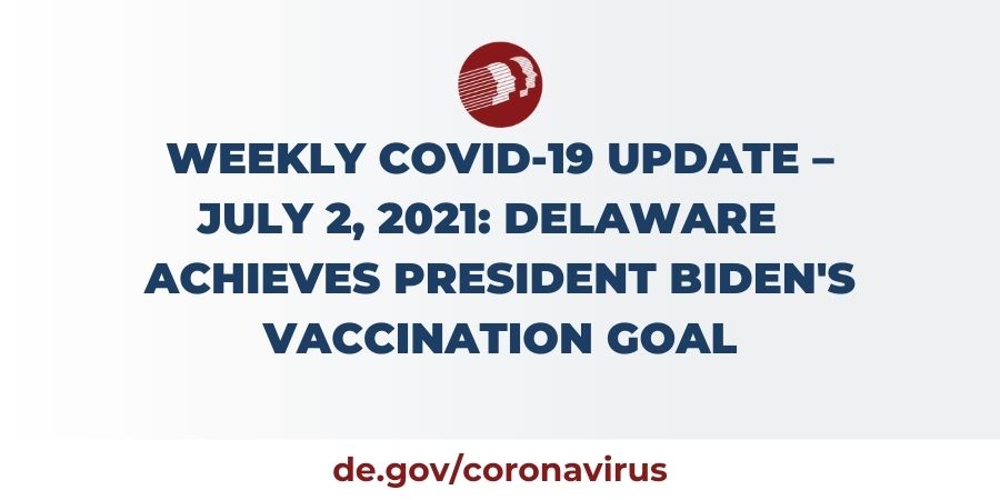 Weekly Covid 19 Update July 2 21 Delaware Achieves President Biden S Vaccination Goal State Of Delaware News