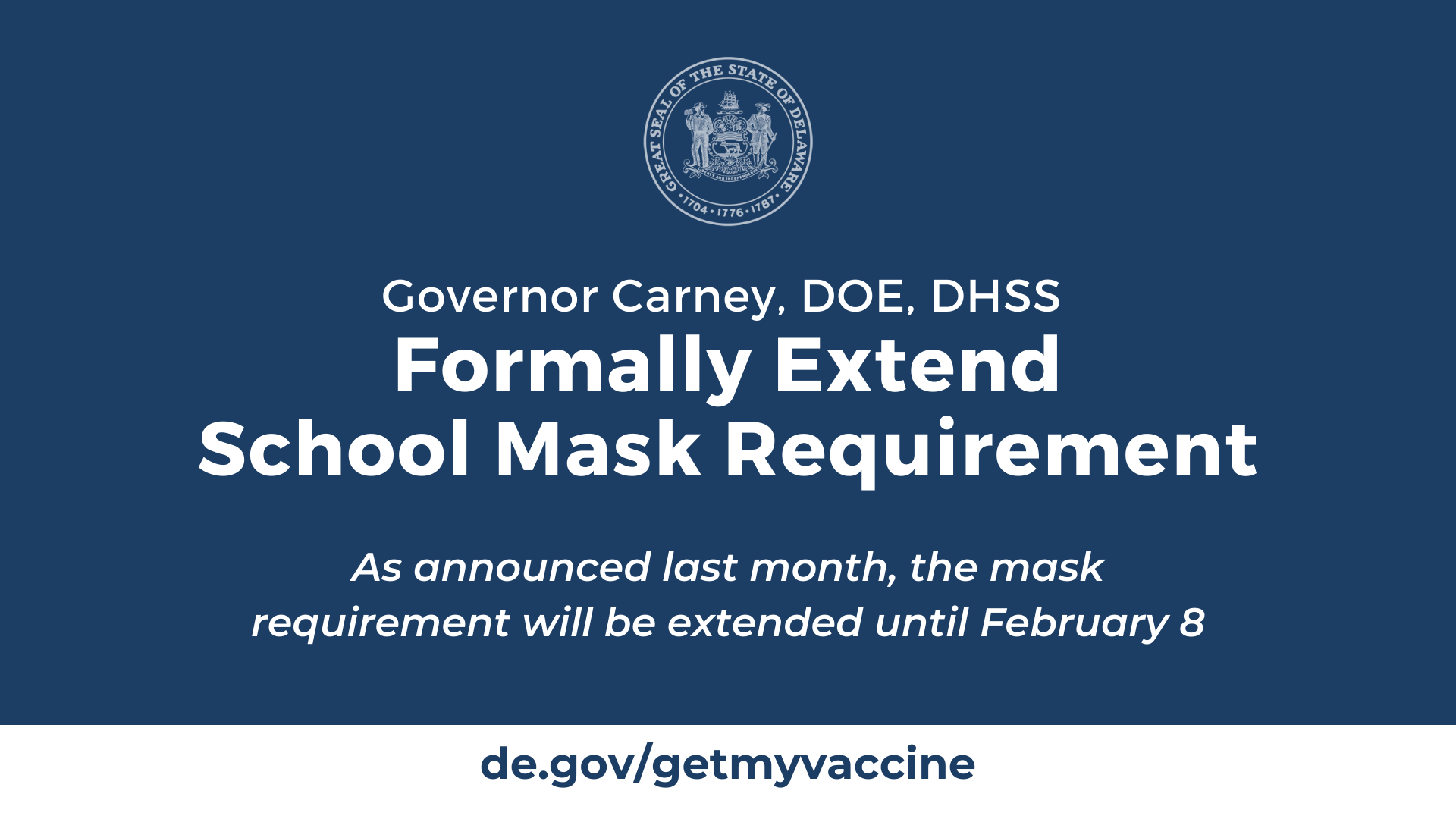 Governor Carney, DOE, DHSS Formally Extend School Mask Requirement. As announced last month, the mask requirement will be extended until February 8.