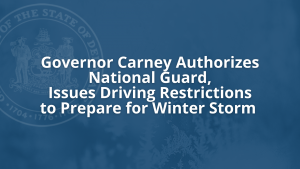 Governor Carney Authorizes National Guard, Issues Driving Restrictions to Prepare for Winter Storm