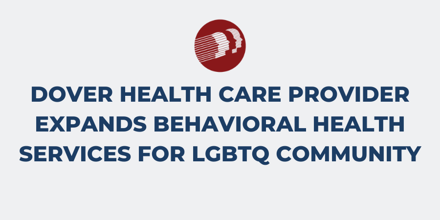 Dover Health Care Provider Expands Behavioral Health Services for the LGBTQ Community