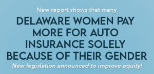 New report shows that many Delaware women pay more for auto insurance solely because of their gender. New legislation announced to improve equity!