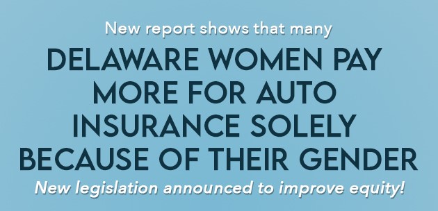 New report shows that many Delaware women pay more for auto insurance solely because of their gender. New legislation announced to improve equity!