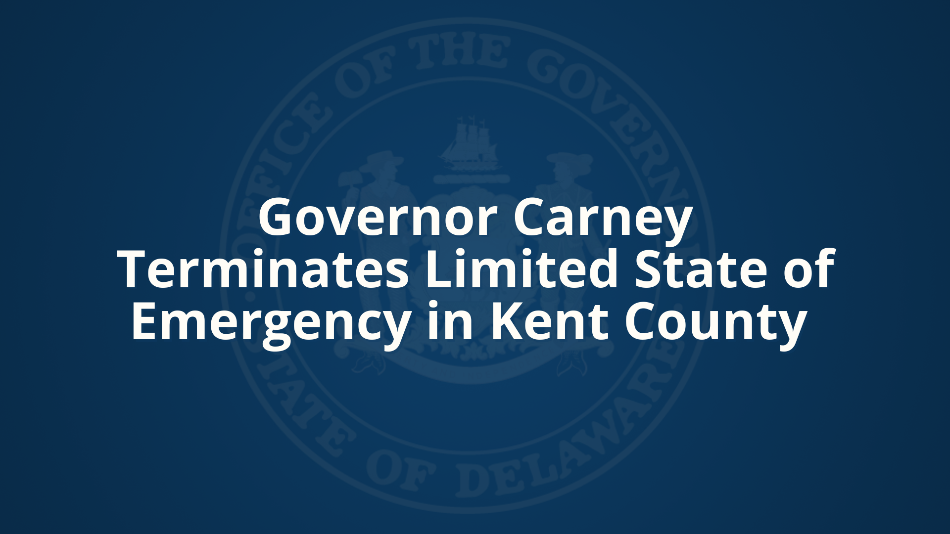 Governor Carney Terminates Limited State of Emergency in Kent County