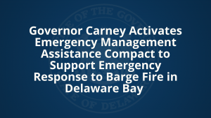 Text that reads, "Governor Carney Activates Emergency Management Assistance Compact to Support Emergency Response to Barge Fire in Delaware Bay"