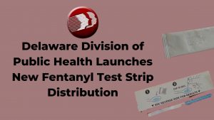 Delaware Division of Public Health Launches New Fentanyl Test Strip Distribution