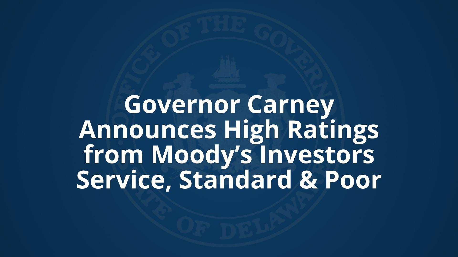 Governor Carney Announces High Ratings from Moody’s Investors Service, Standard & Poor