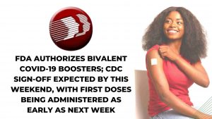 FDA Authorizes Bivalent Covid-19 Boosters; CDC Sign-Off Expected By This Weekend, With First Doses Being Administered As Early As Next Weekend