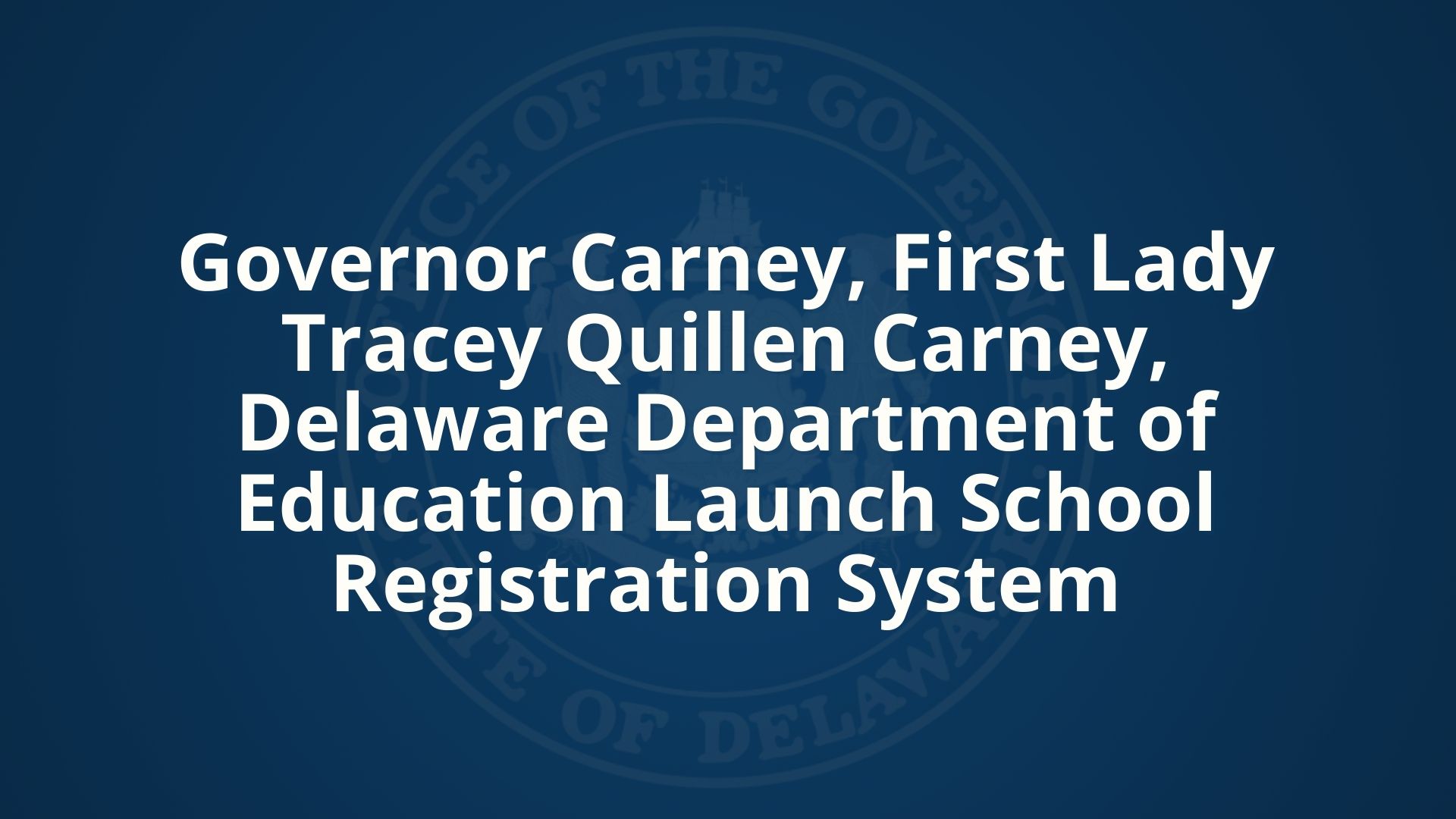 Governor Carney, First Lady Tracey Quillen Carney, Delaware Department of Education Launch School Registration System