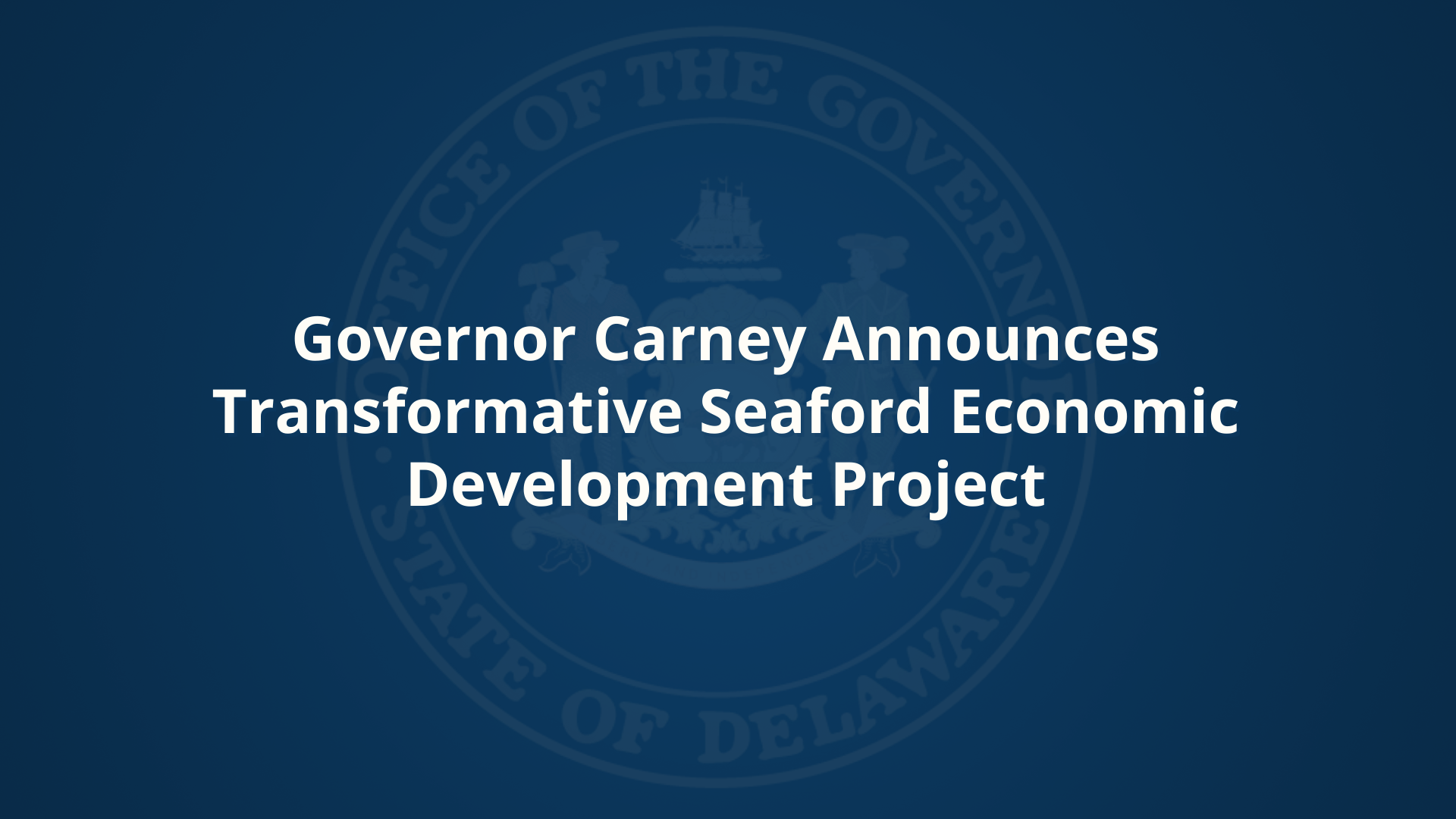 Governor Carney Announces Transformative Seaford Economic Development Project