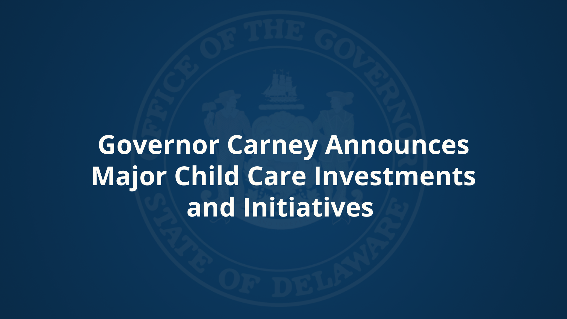 Governor Carney Announces Major Childcare Investments and Initiatives