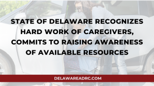 Headline: State of Delaware Recognizes Hard Work of Caregivers, Commits to Raising Awareness of Resources Available to Them