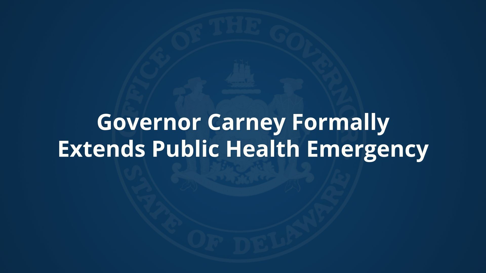 Governor Carney Formally Extends Public Health Emergency" written in white text over a dark blue background and Office of the Govenor seal.