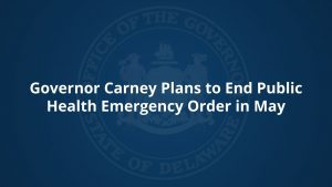 Governor Carney plans to end the Public Health Emergency in May