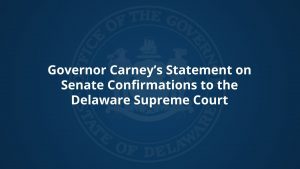 Governor Carney's statement on senate confirmations to the Delaware Supreme Court.