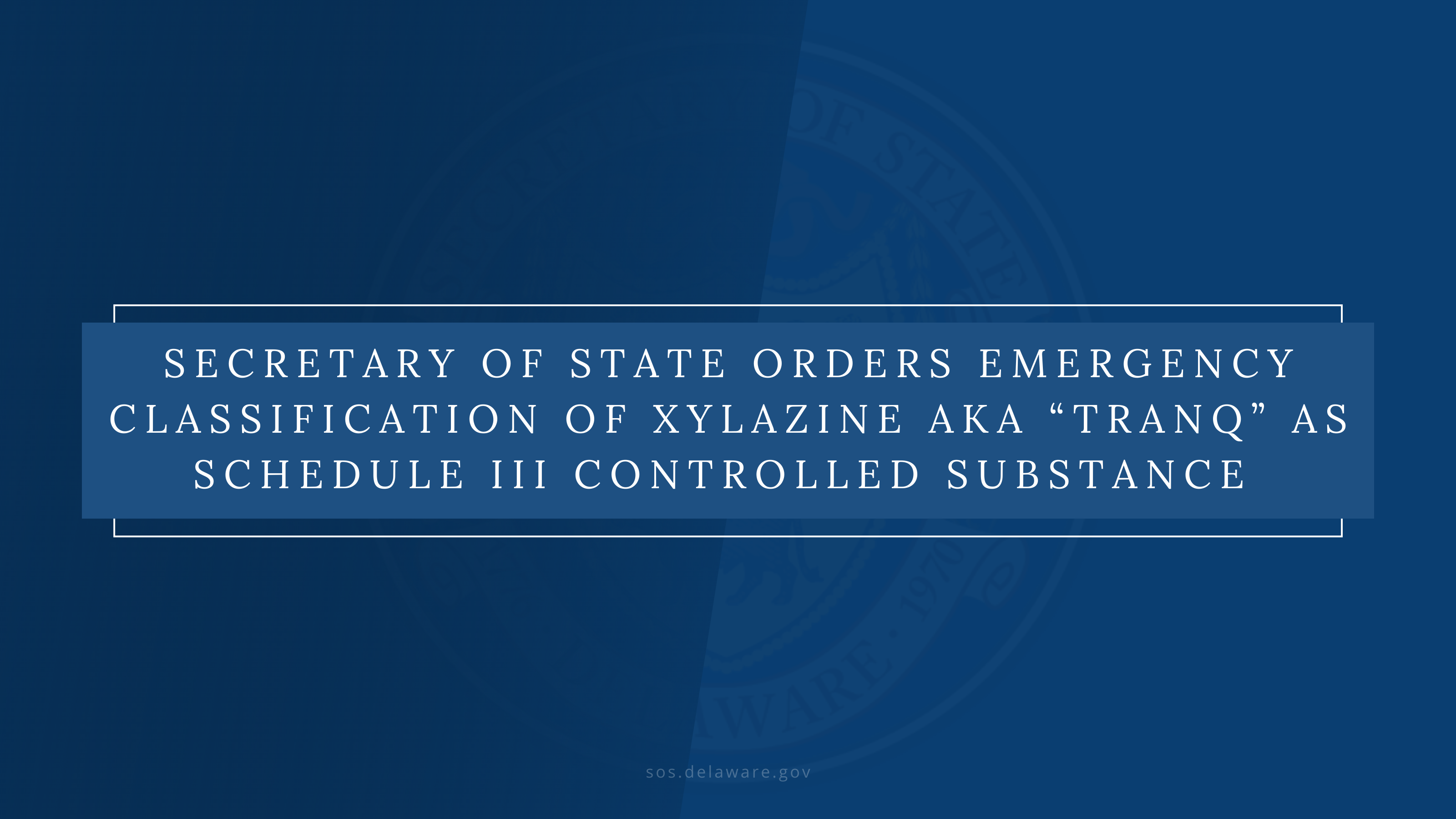 Graphic with the text "Secretary of State Orders Emergency Classification of Xylazine AKA "TRANQ" as Schedule III Controlled Substance.