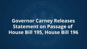 Governor Carney Releases Statement on Passage of House Bill 195, House Bill 196