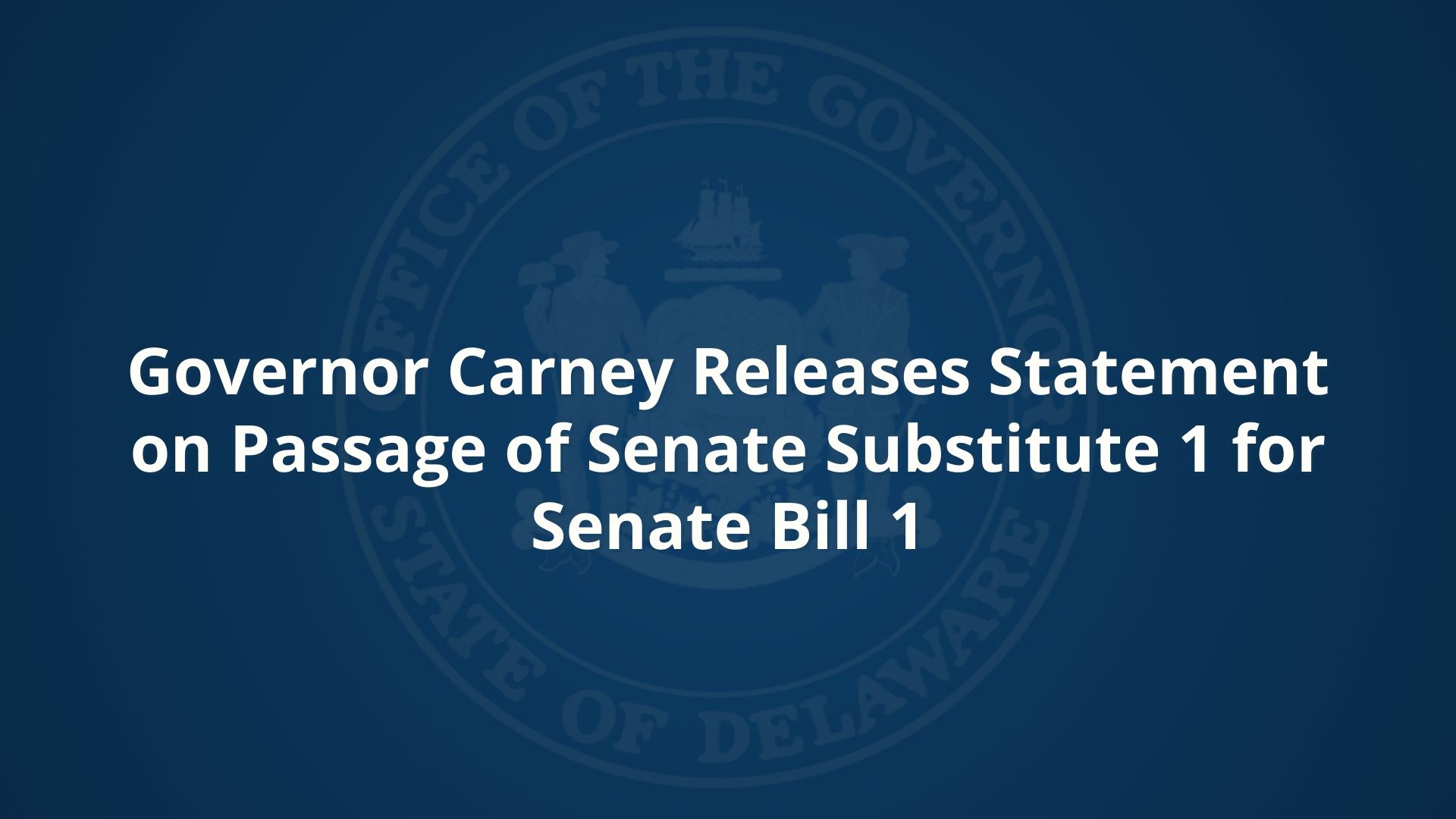 Governor Carney Releases Statement on Passage of Senate Substitute 1 for Senate Bill 1