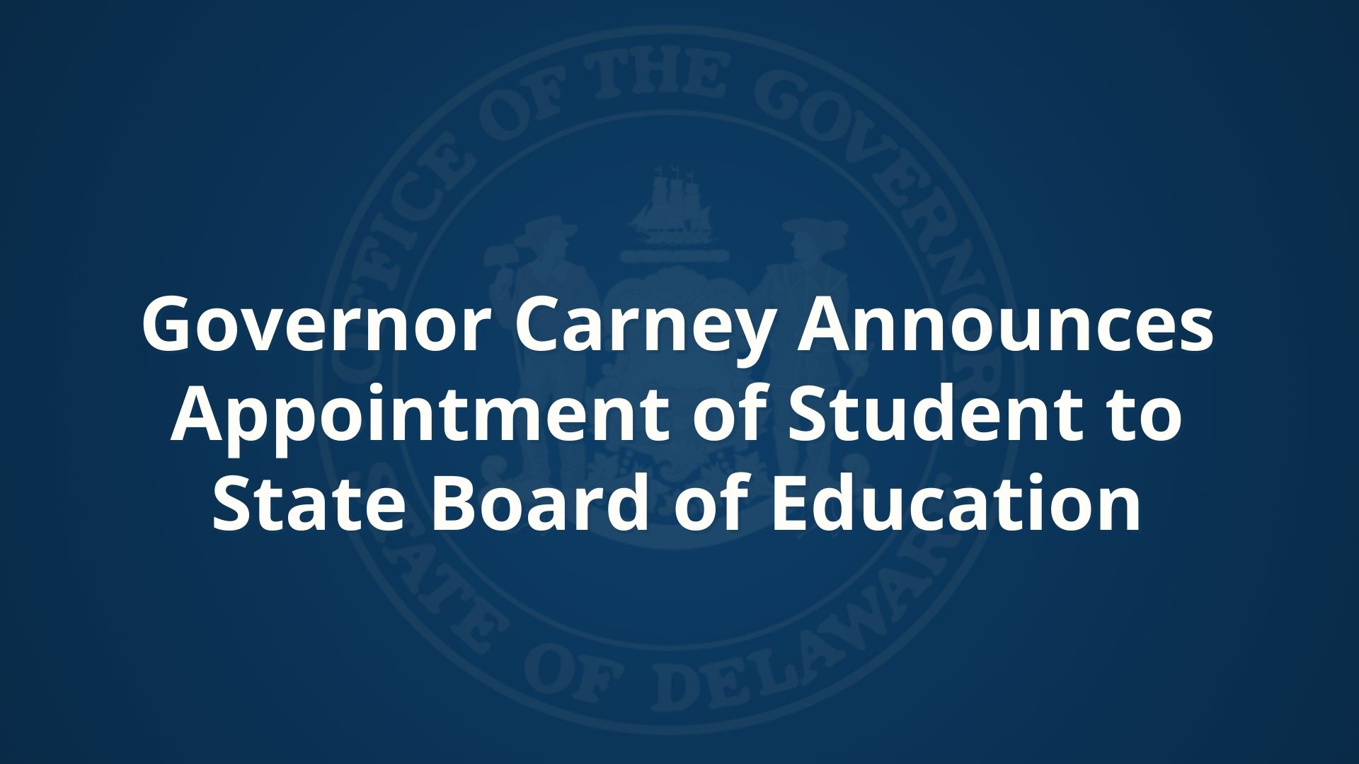 Governor Carney Announces Appointment of Student to State Board of Education