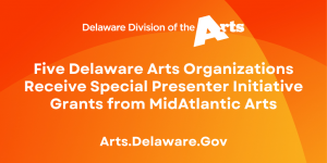 Five Delaware Arts Organizations Receive Special Presenter Initiatives Grants