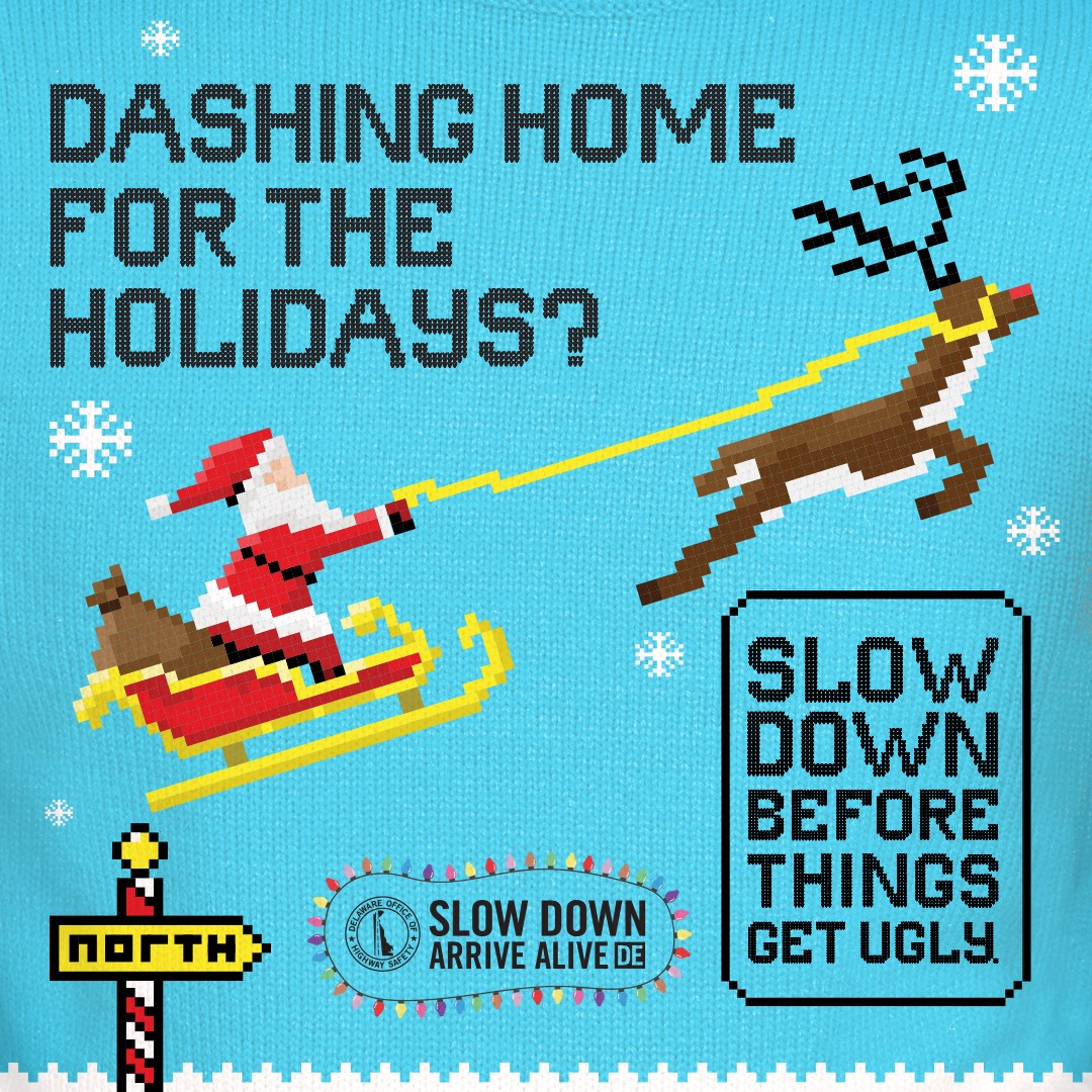 Image of Santa in his sleigh led by a reindeer. Text that says: Dashing home for the holidays? slow down before things get ugly. slow down, arrive alive.