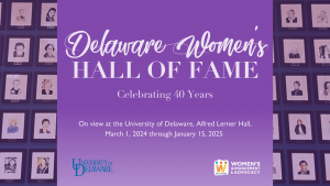 Graphic promoting the Delaware Women's Hall of Fame exhibition, celebrating 40 years. Displayed at the University of Delaware, Alfred Lerner Hall, from March 1, 2024, to January 15, 2025. Includes logos for the University of Delaware and Delaware Office of Women's Advancement & Advocacy