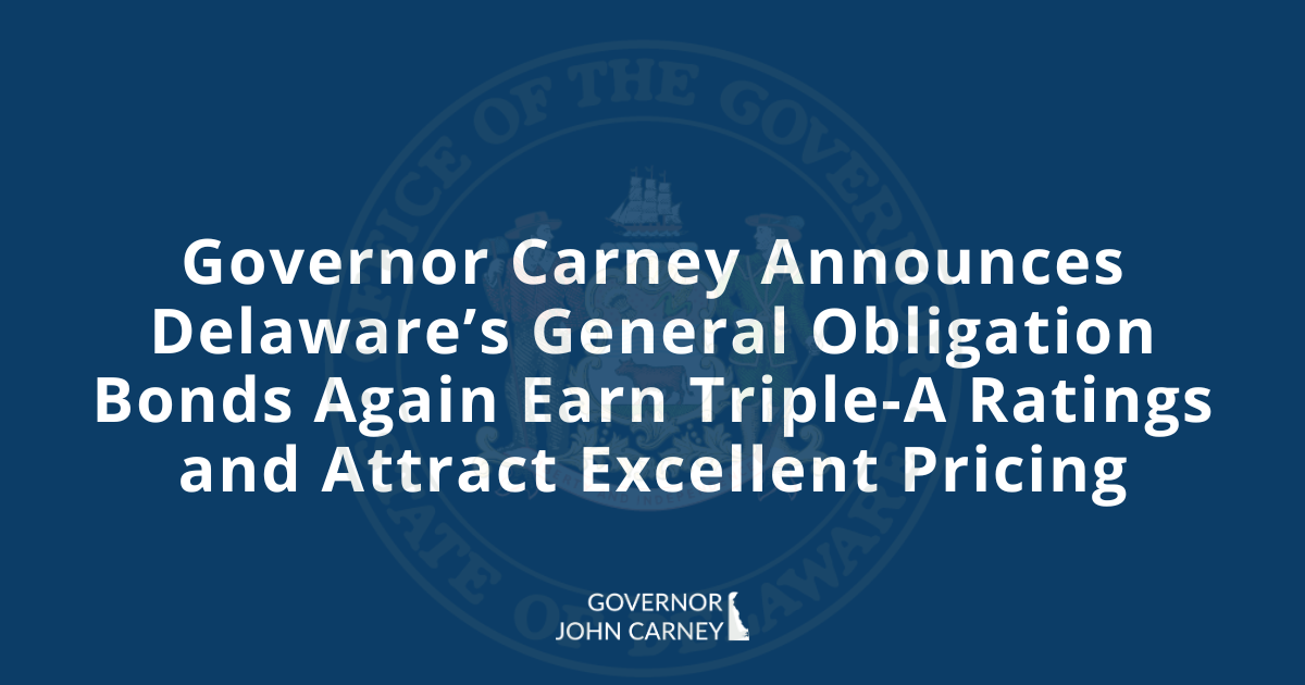 Governor Carney Announces Delaware’s General Obligation Bonds Again Earn Triple-A Ratings and Attract Excellent Pricing – State of Delaware News