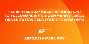 "Fiscal Year 2027 Grant Applications for Delaware Arts and Community-Based Organizations and Schools Now Open" on an orange background