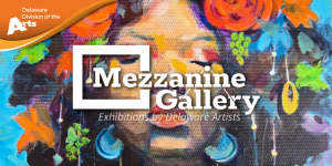 Banner featuring a colorful painted portrait in the background with the Delaware Division of the Arts logo in the top left and large white text reading “Mezzanine Gallery,” with the tagline “Exhibitions by Delaware Artists.”