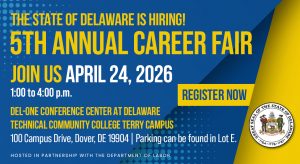 Graphic announcing the State of Delaware’s 5th Annual Career Fair. The event takes place April 24, 2026, from 1:00 to 4:00 p.m. at Del-One Conference Center at Delaware Technical Community Collete Terry Campus, 100 Campus Drive, Dover, Delaware 19904. Parking can be found in Lot E. The design features blue and gold colors, a “Register Now” button, the Great Seal of the State of Delaware, and notes the event is hosted in partnership with the Department of Labor.